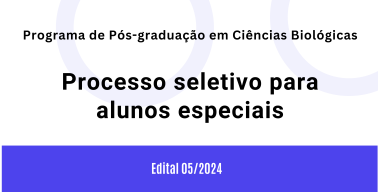 Programa de Pós-graduação em Ciências Biológicas. Processo seletivo para alunos especiais.  Edital 05/2024