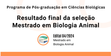 Programa de Pós-graduação em Ciências Biológicas. Resultado final da seleção. Mestrado em Biologia Animal. Edital 04/2024